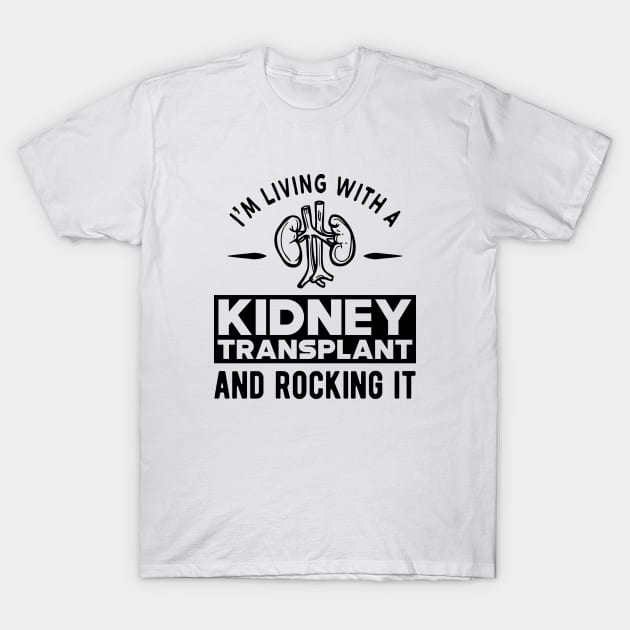 Kidney Transplant - I'm living with a kidney transplant and rocking it T-Shirt by KC Happy Shop